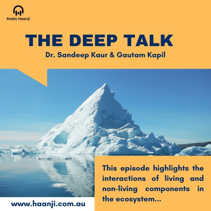 Ep 3 - Interactions of living and non-living components in the ecosystem - Dr. Sandeep Kaur - The Deep Talk