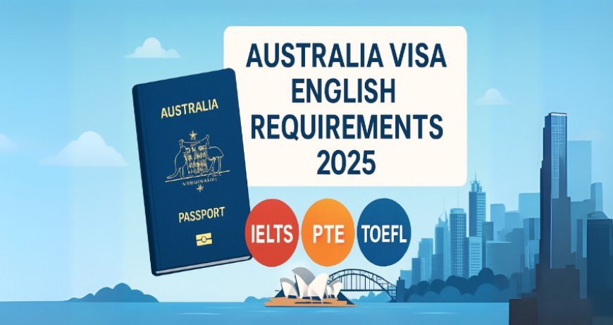 Australia Visa English Requirements 2025: Explained