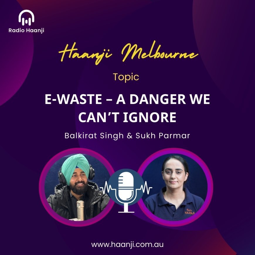 E-Waste – A Danger We Can’t Ignore - Haanji Melbourne