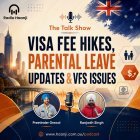 Visa Fee Hikes, Parental Leave Updates & VFS Issues - The Talk Show - Preetinder Grewal & Ranjodh Singh