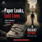 Paper Leaks, Lost Lives: India’s Medical Future in Crisis - The Insight Report - Gautam Kapil