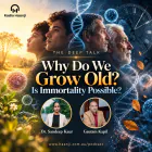 Why Do We Grow Old? Is Immortality Possible?- The Deep Talk - Dr. Sandeep Kaur - Gautam Kapil